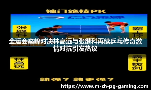 全运会巅峰对决林高远与张继科再续乒乓传奇激情对抗引发热议